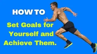 How to Set Goals for Yourself and Achieve Them.