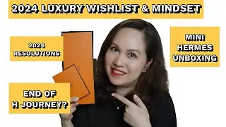 2024 Luxury Wishlist, Mindset & Resolutions | Mini Hermes UnBoxing | Ending my H Journey?
