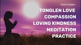 Tonglen Love, Compassion, Loving Kindness Meditation Practice.
