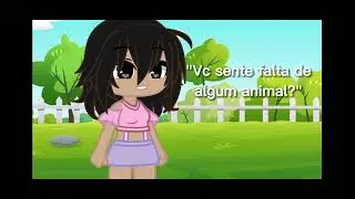 -Vc sente falta de algum animal? (fiz no cll da minha mãe, ent ficou ruim)