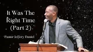 It Was The Right Time Part 2 | Pastor Jeffery Daniel | White Hill MB Church