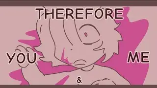 Therefore you and me animatic