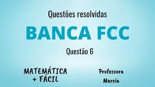 Banca: FCC - Questões Resolvidas - nº 6 ✔️ Matemática mais fácil - Prof Marcia