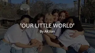 AKtion - 'OUR LITTLE WORLD' Lyrics Video