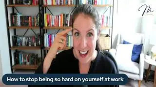 How to stop being so hard on yourself at work