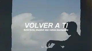 Fetén Fetén con Daniel, me estás matando - Volver a ti (Letra)