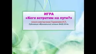 ИГРА Кого встретим на пути Парахневич И П  звук прикрыт