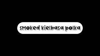 Smoked Kielbasa Polka