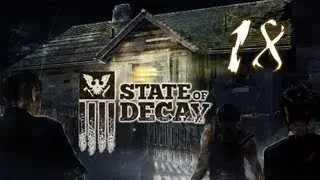 Поиграем State of Decay #18 [Подозрительно щедрый товарищ]