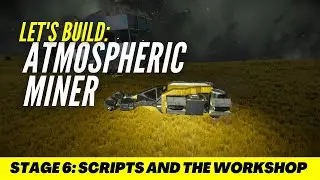 Let's Build SPACE ENGINEERS - Atmospheric Miner - Stage 6 - Scripts and the Workshop