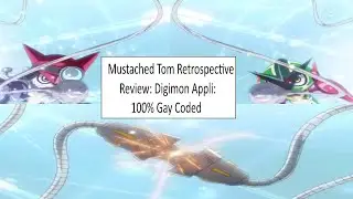 Mustached Tom Retrospective Review on Digimon Appli: (100% Gay Coded)