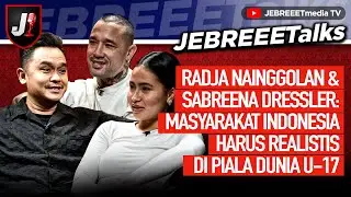 RADJA NAINGGOLAN & SABREENA DRESSLER: INDONESIA HARUS REALISTIS DI PIALA DUNIA U-17 - JEBREEETALKS