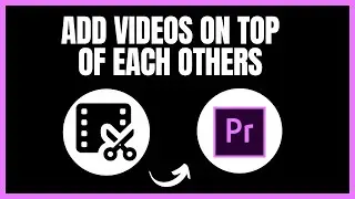 How To Add Videos On Top Of Each Others In Premiere Pro | Simple Guide
