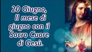 20 Giugno, Il mese di giugno con il Sacro Cuore di Gesù
