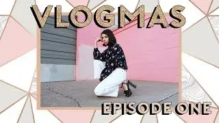 VLOGMAS EPISODE 1