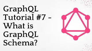 GraphQL Tutorial #7 -  What is GraphQL Schema?