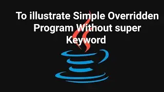 Prgm#85 To illustrate Simple Overridden program without super keyword
