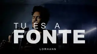 Tu És a Fonte | Lorhann  (Clipe Oficial)