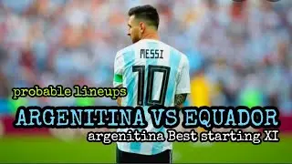 ARGENITINA VS EQUADOR LINEUPS| Argenitina vs equdor probable lineup