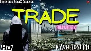 TRADE▶ (EDM Anthem) Ryan Joseph ♪ Dimension BeatX Release (Official Music Video) HD