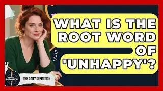What Is the Root Word of 'Unhappy'? | The Daily Definition News