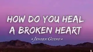 How Do You Heal A Broken Heart - Jenzen Guino Cover (Lyrics)