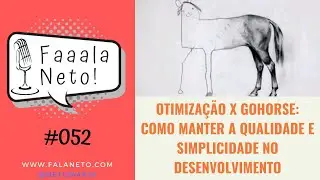 Faaala, Neto! #052 - Otimização x GoHorse: Como Manter a Qualidade e Simplicidade no Desenvolvimento