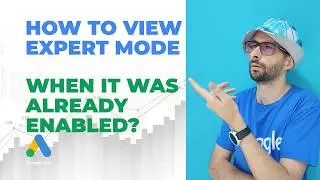 How To View Expert Mode When It's Already Enabled in Google Ads?