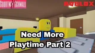 Roblox - Need More Playtime Part 2