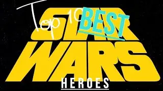 My Top 10 Best Star Wars Heroes