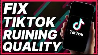 How To Fix TikTok Ruining Quality
