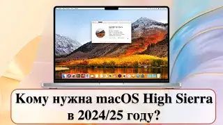 Кому нужна macOS High Sierra в 2024/25 году?