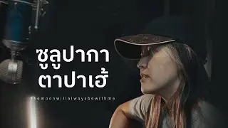 ซูลูปาก้า ตาปาเฮ้ - themoonwillalwaysbewithme (Cover by FAMOUS)