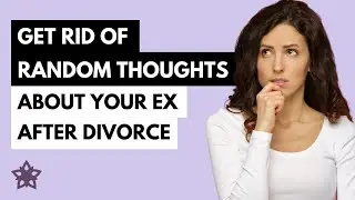 Divorce - Random Thoughts About Your Ex After Divorce? Get Rid Of Them!