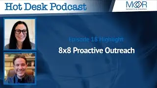 8x8 Proactive Outreach - Episode 18 - Hot Desk Podcast