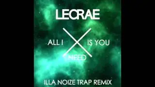 Lecrae - All I Need Is You (Illa Noize Trap Remix)