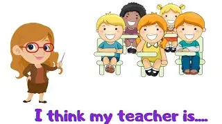 I Think my teacher is..