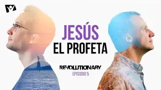 JESÚS EL PROFETA - Episodio 5 | Revolutionary: ¿Cómo su mensaje sigue transformando el mundo hoy?