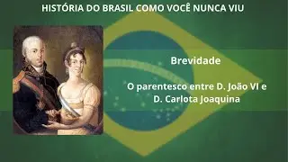 Brevidade - O parentesco entre D. João VI e D. Carlota Joaquina