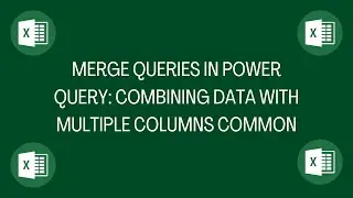 Mastering Power Query: Merge Tables with Multiple Common Columns