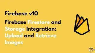 Firebase Firestore and Storage Integration: Upload and Retrieve Images