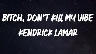 Kendrick Lamar - Bitch, Don’t Kill My Vibe [Lyrics]