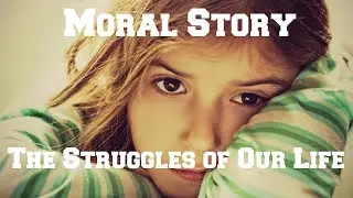 Moral Story || 08 || The Struggles of Our Life || English