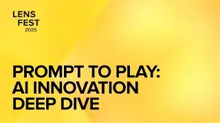 Lens Fest 2025 Breakout Session | Prompt to Play: AI Innovation Deep Dive