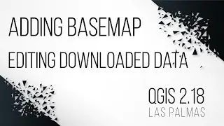 Adding basemap and editing downloaded data - QGIS