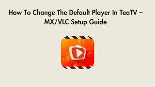 How To Change The Default Player In TeaTV – MX/VLC Setup Guide