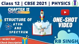Atom | Chapter - 12 | Class 12 | One-Shot | CBSE Board 2021 | By RB Singh
