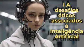 I A Quais os principais desafios éticos associados à Inteligência Artificial