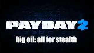 PAYDAY 2 :big oil all for stealth