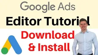 Google Ads Editor Tutorial - How to Download, Install, and Setup